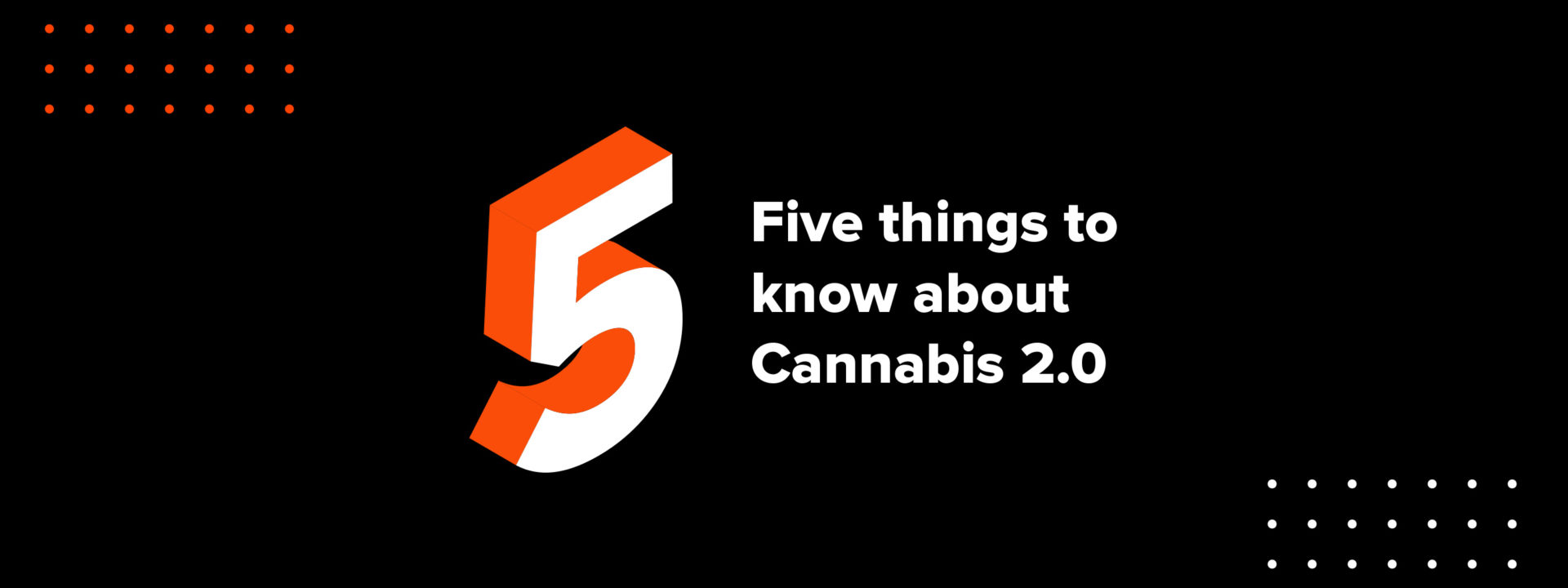 Five things to know about Cannabis 2.0